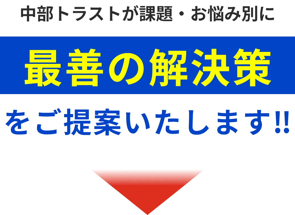 中部トラストが課題・お悩み別に最善の解決策をご提案いたします！